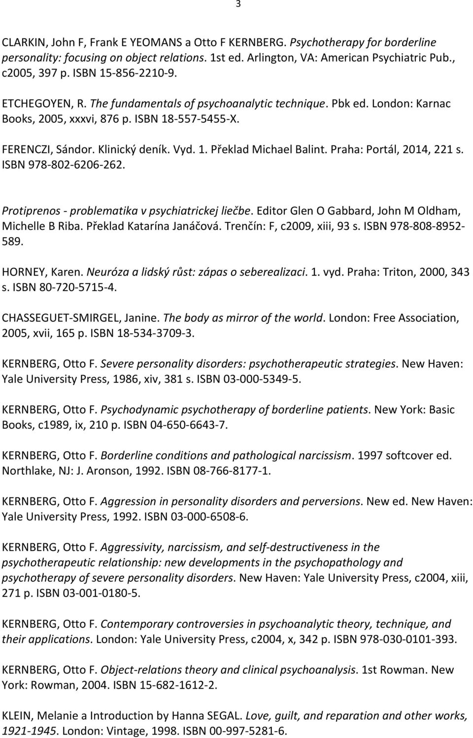 Praha: Portál, 2014, 221 s. ISBN 978-802-6206-262. Protiprenos - problematika v psychiatrickej liečbe. Editor Glen O Gabbard, John M Oldham, Michelle B Riba. Překlad Katarína Janáčová.