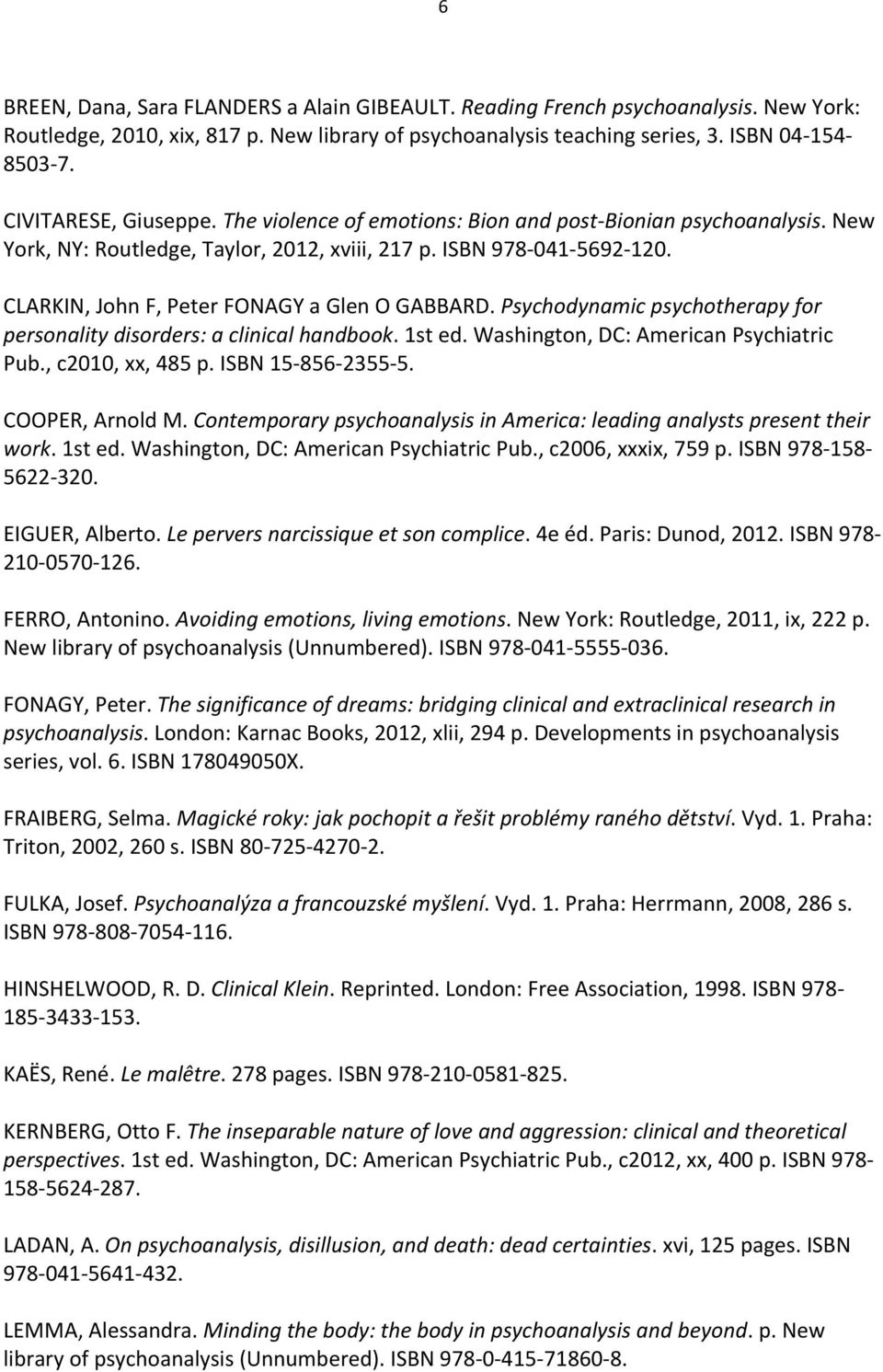 CLARKIN, John F, Peter FONAGY a Glen O GABBARD. Psychodynamic psychotherapy for personality disorders: a clinical handbook. 1st ed. Washington, DC: American Psychiatric Pub., c2010, xx, 485 p.