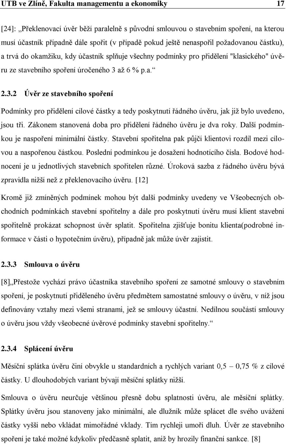 aţ 6 % p.a. 2.3.2 Úvěr ze stavebního spoření Podmínky pro přidělení cílové částky a tedy poskytnutí řádného úvěru, jak jiţ bylo uvedeno, jsou tři.