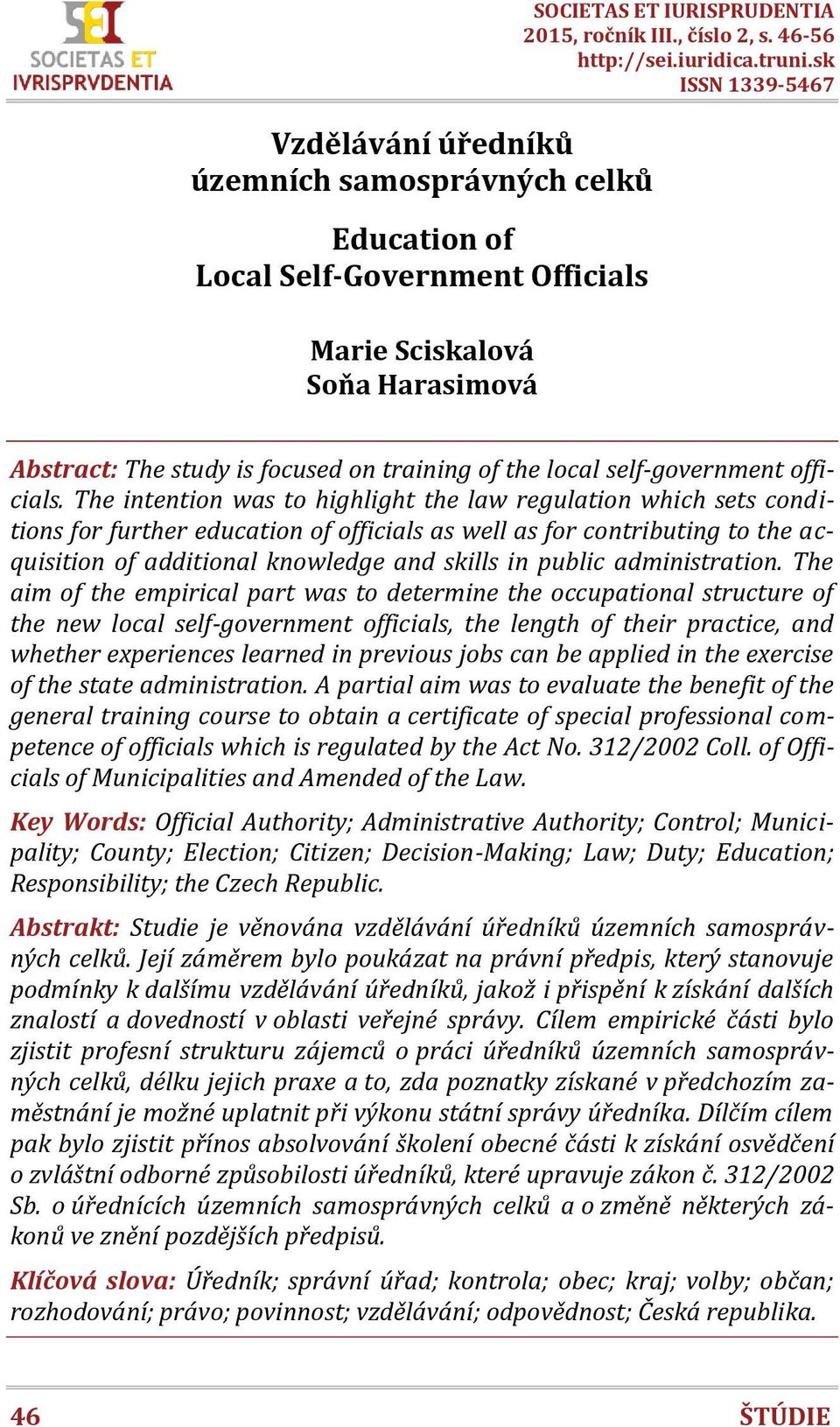 The intention was to highlight the law regulation which sets conditions for further education of officials as well as for contributing to the acquisition of additional knowledge and skills in public