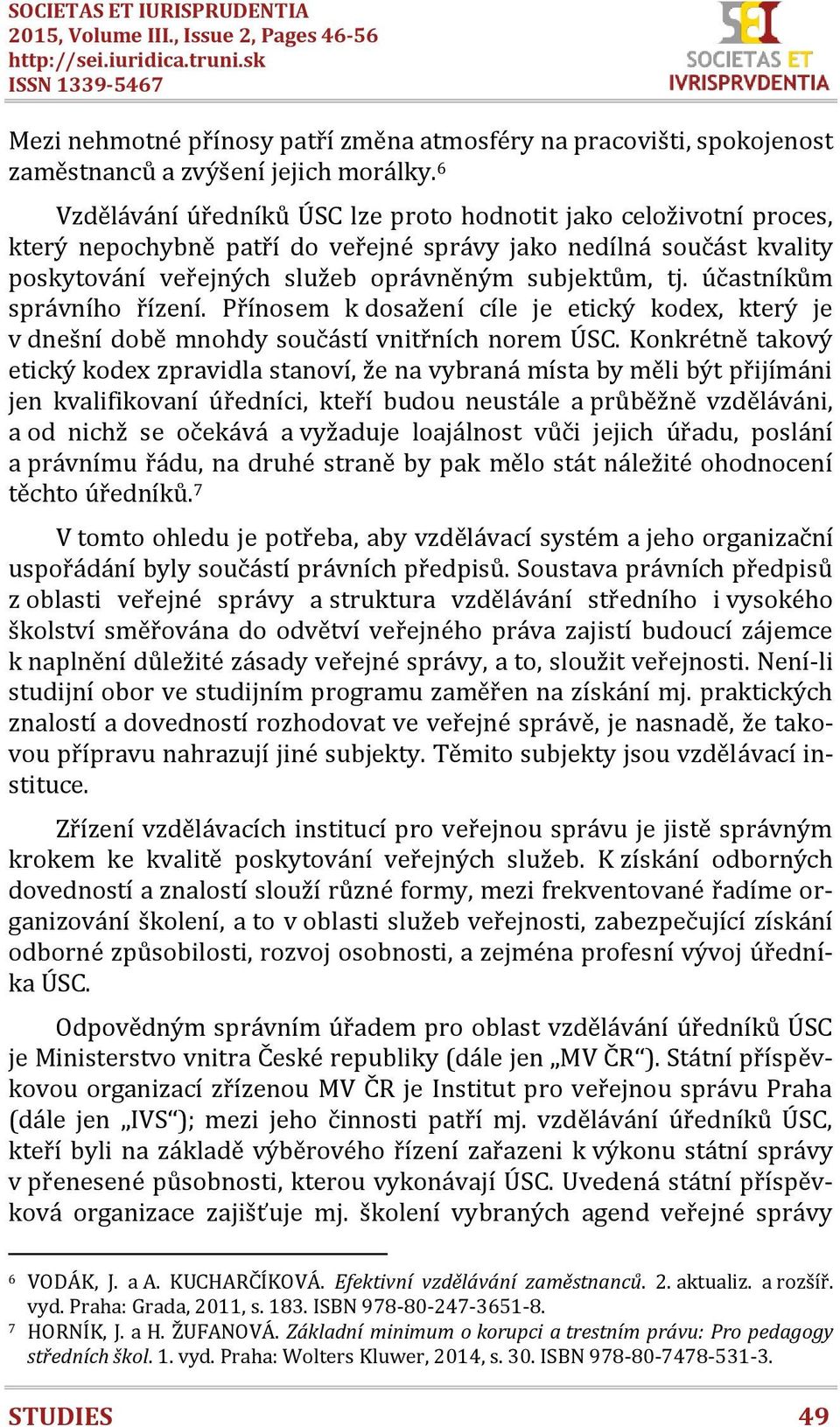 účastníkům správního řízení. Přínosem k dosažení cíle je etický kodex, který je v dnešní době mnohdy součástí vnitřních norem ÚSC.