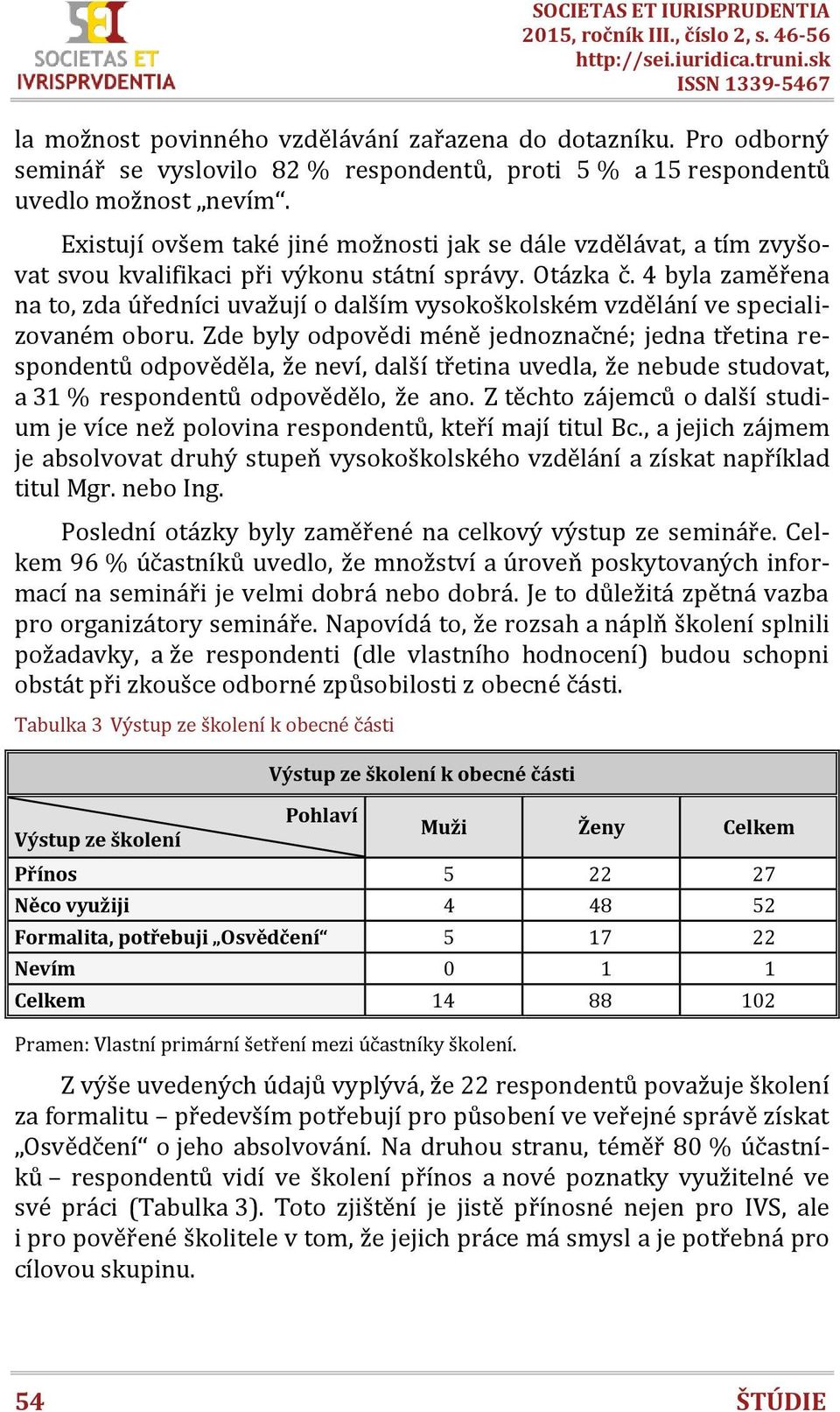 4 byla zaměřena na to, zda úředníci uvažují o dalším vysokoškolském vzdělání ve specializovaném oboru.