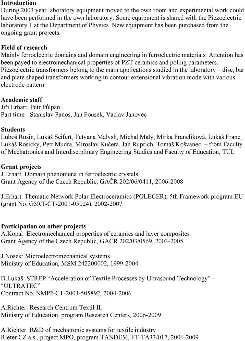 Field of research Mainly ferroelectric domains and domain engineering in ferroelectric materials. Attention has been payed to electromechanical properties of PZT ceramics and poling parameters.