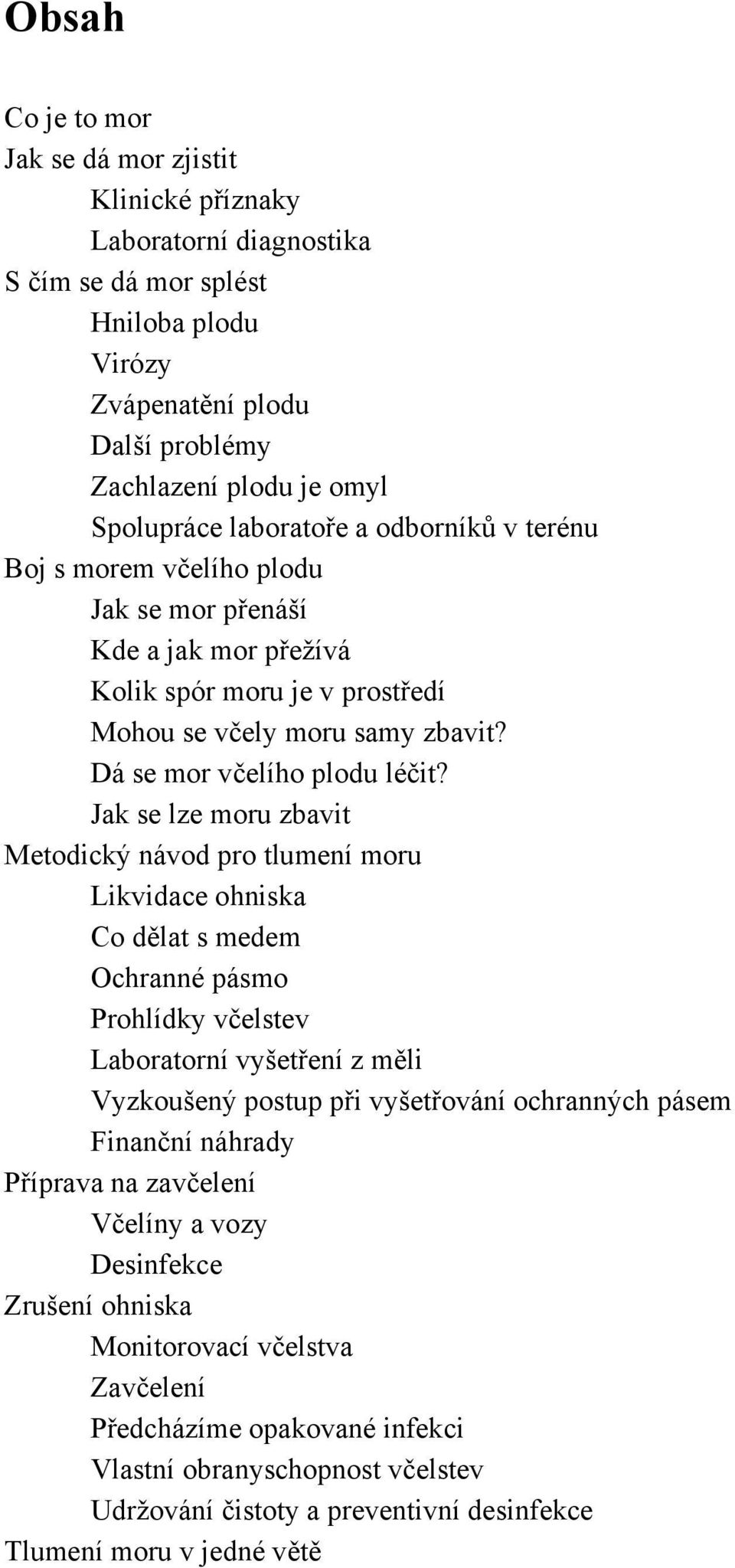 Jak se lze moru zbavit Metodický návod pro tlumení moru Likvidace ohniska Co dělat s medem Ochranné pásmo Prohlídky včelstev Laboratorní vyšetření z měli Vyzkoušený postup při vyšetřování ochranných