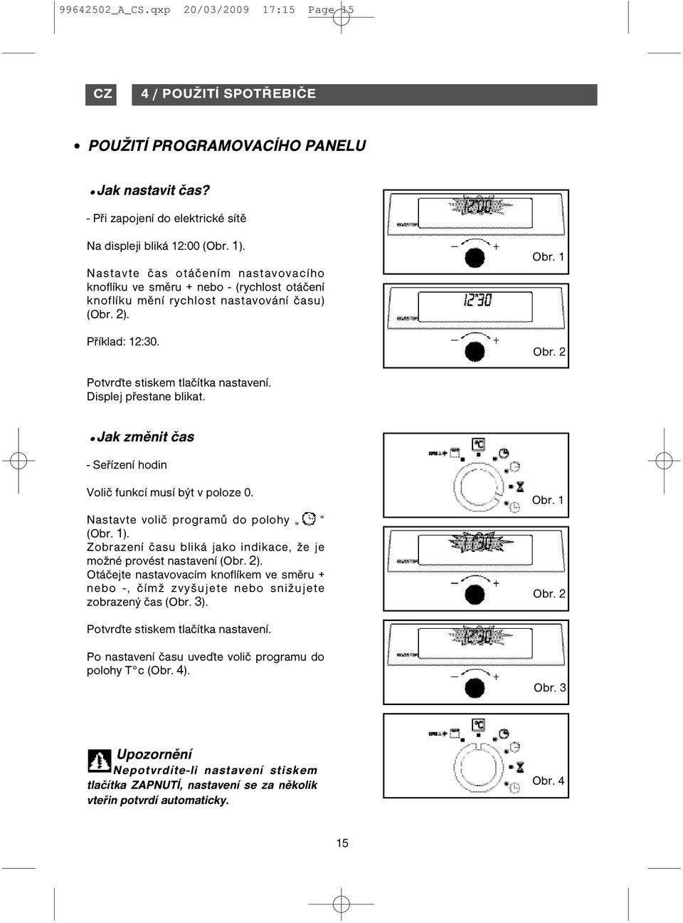 Displej přestane blikat. Jak změnit čas - Seřízení hodin Volič funkcí musí být v poloze 0. Nastavte volič programů do polohy (Obr. 1).