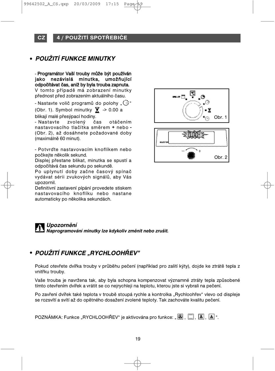 zapnuta. V tomto případě má zobrazení minutky přednost před zobrazením aktuálního času. - Nastavte volič programů do polohy (Obr. 1). Symbol minutky -> 0.00 a blikají malé přesýpací hodiny.