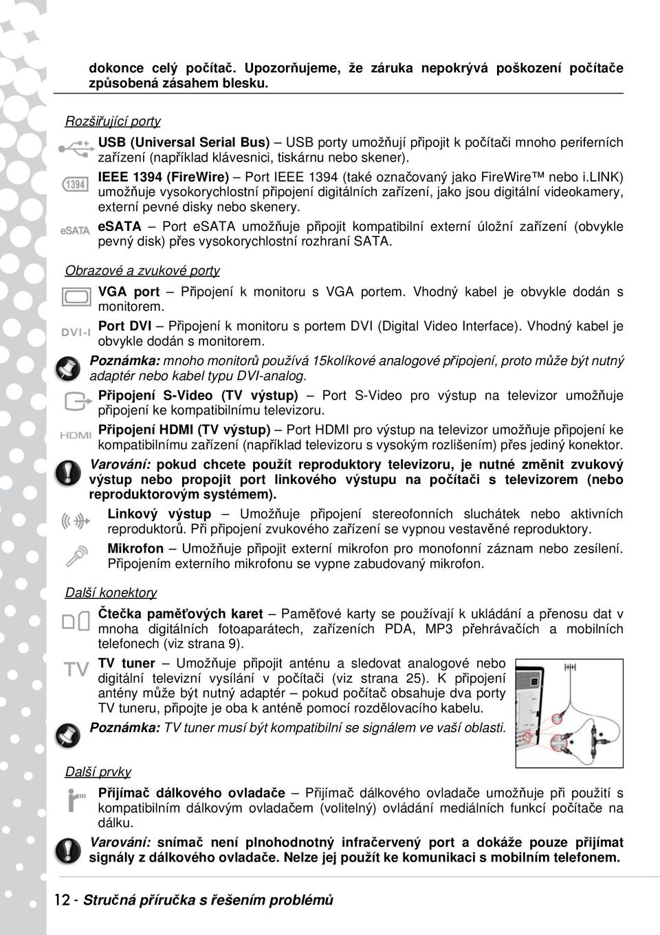 IEEE 1394 (FireWire) Port IEEE 1394 (také označovaný jako FireWire nebo i.