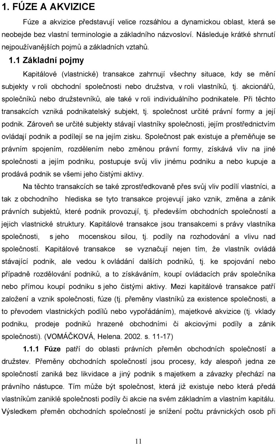 1 Základní pojmy Kapitálové (vlastnické) transakce zahrnují všechny situace, kdy se mění subjekty v roli obchodní společnosti nebo družstva, v roli vlastníků, tj.