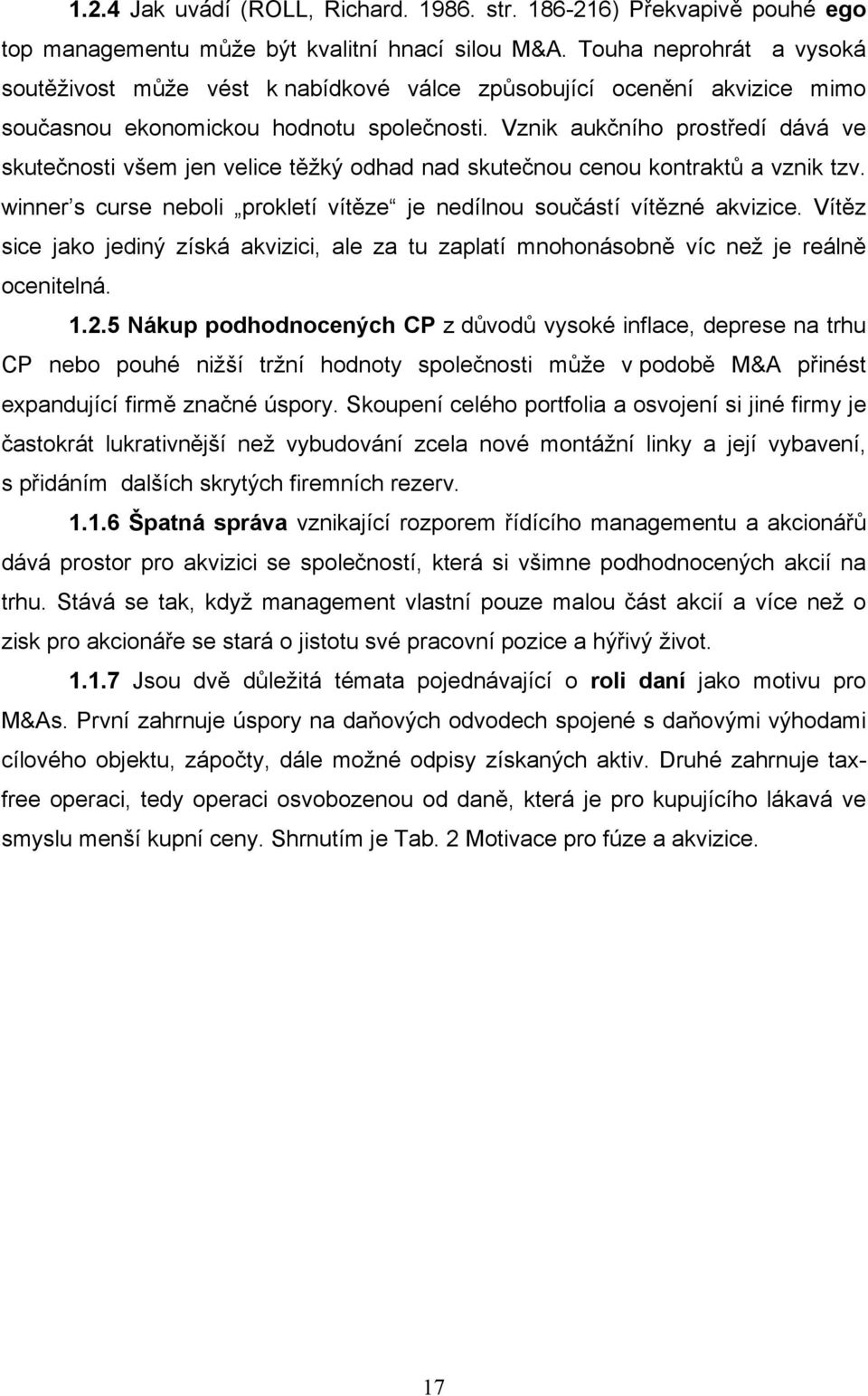 Vznik aukčního prostředí dává ve skutečnosti všem jen velice těžký odhad nad skutečnou cenou kontraktů a vznik tzv. winner s curse neboli prokletí vítěze je nedílnou součástí vítězné akvizice.