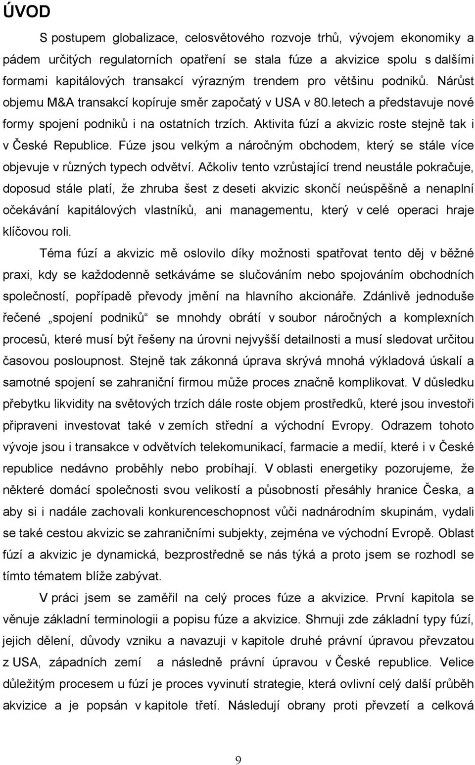 Aktivita fúzí a akvizic roste stejně tak i v České Republice. Fúze jsou velkým a náročným obchodem, který se stále více objevuje v různých typech odvětví.