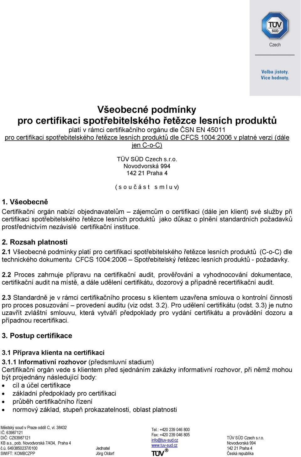 Všeobecně Certifikační orgán nabízí objednavatelům zájemcům o certifikaci (dále jen klient) své služby při certifikaci spotřebitelského řetězce lesních produktů jako důkaz o plnění standardních