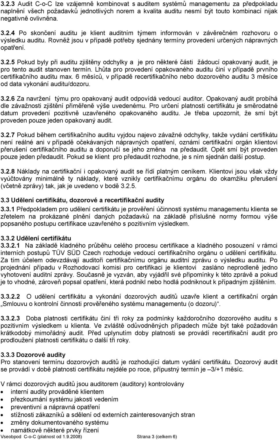 Lhůta pro provedení opakovaného auditu činí v případě prvního certifikačního auditu max. 6 měsíců, v případě recertifikačního nebo dozorového auditu 3 měsíce od data vykonání auditu/dozoru. 3.2.