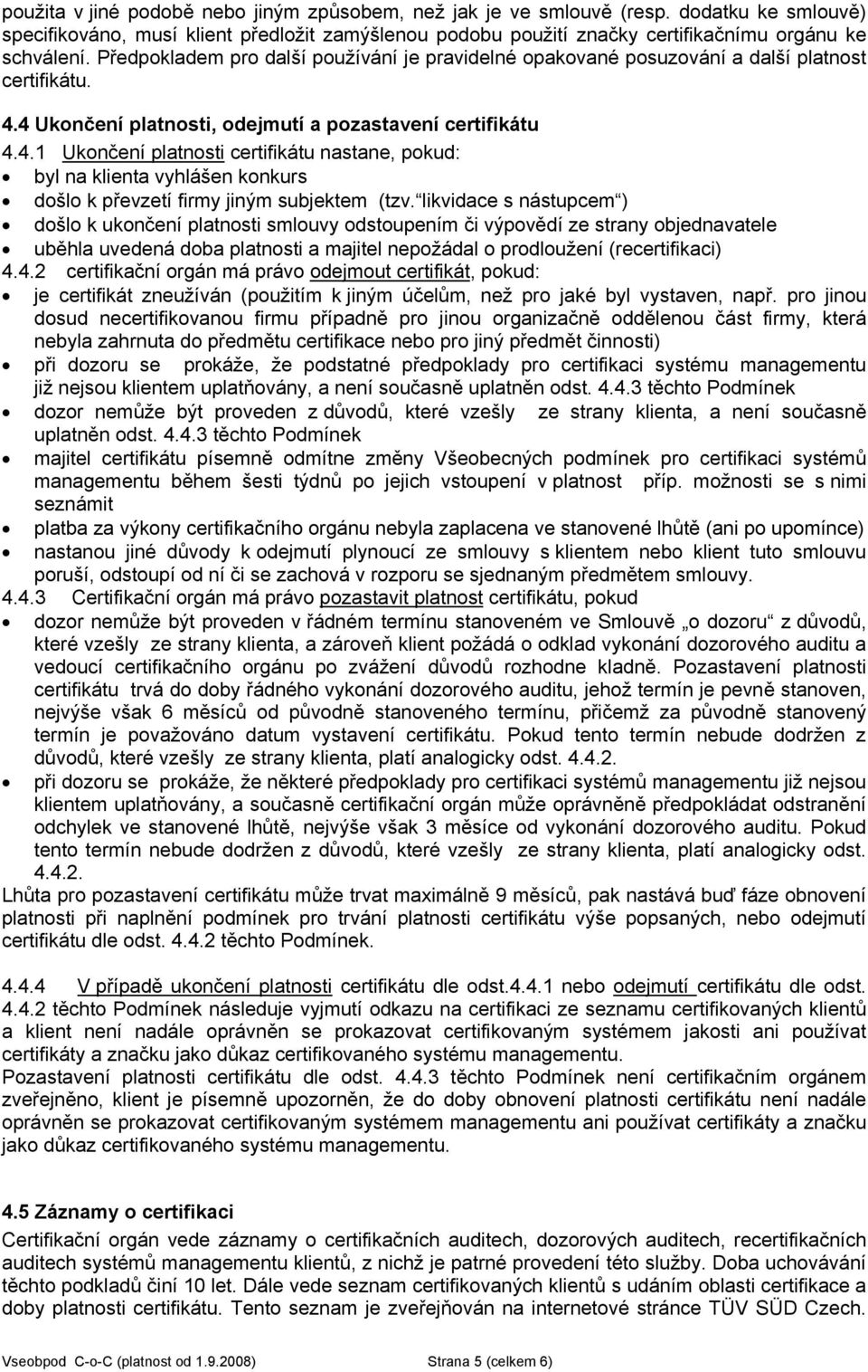 4 Ukončení platnosti, odejmutí a pozastavení certifikátu 4.4.1 Ukončení platnosti certifikátu nastane, pokud: byl na klienta vyhlášen konkurs došlo k převzetí firmy jiným subjektem (tzv.