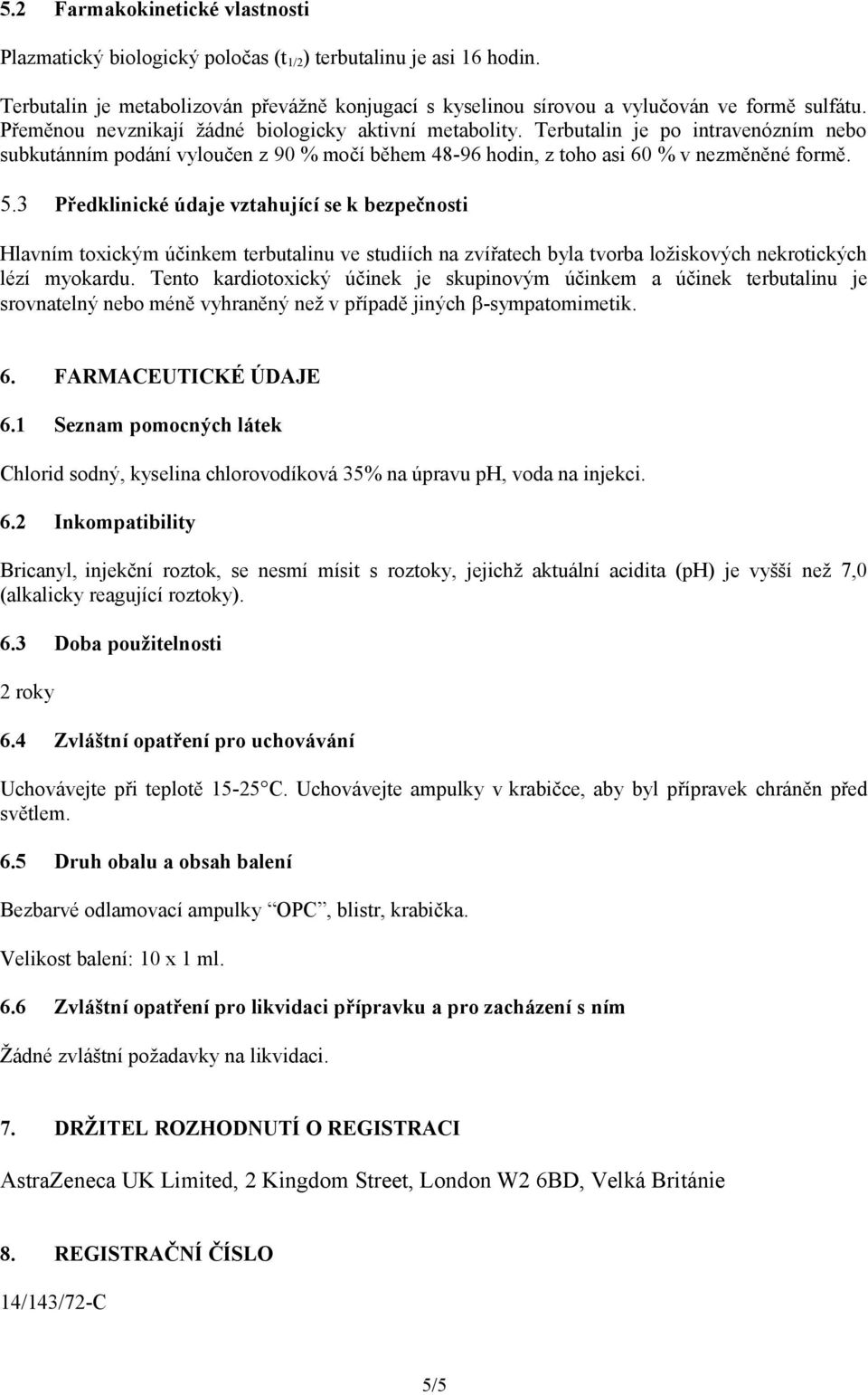 3 Předklinické údaje vztahující se k bezpečnosti Hlavním toxickým účinkem terbutalinu ve studiích na zvířatech byla tvorba ložiskových nekrotických lézí myokardu.