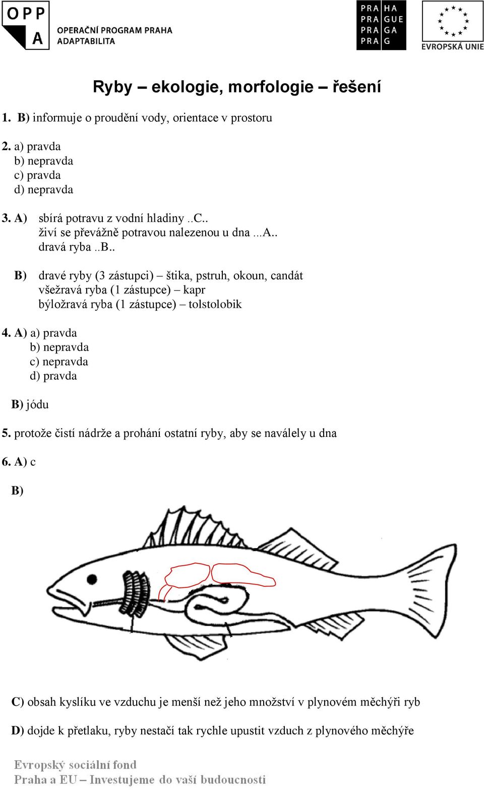 A) a) pravda b) nepravda c) nepravda d) pravda B) jódu 5. protože čistí nádrže a prohání ostatní ryby, aby se naválely u dna 6.