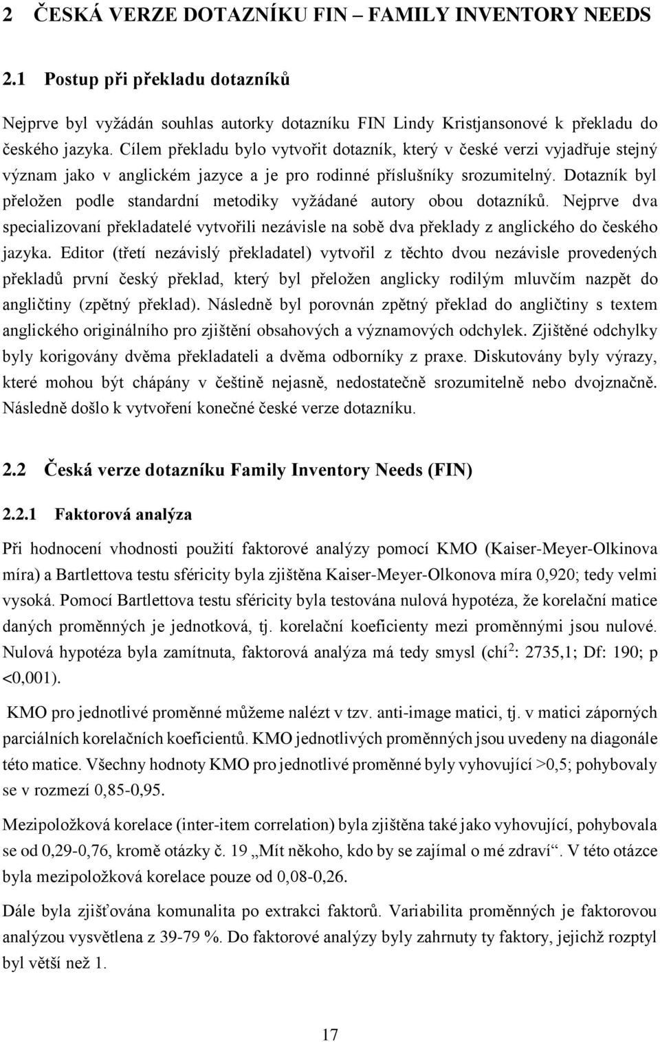 Dotazník byl přeložen podle standardní metodiky vyžádané autory obou dotazníků. Nejprve dva specializovaní překladatelé vytvořili nezávisle na sobě dva překlady z anglického do českého jazyka.