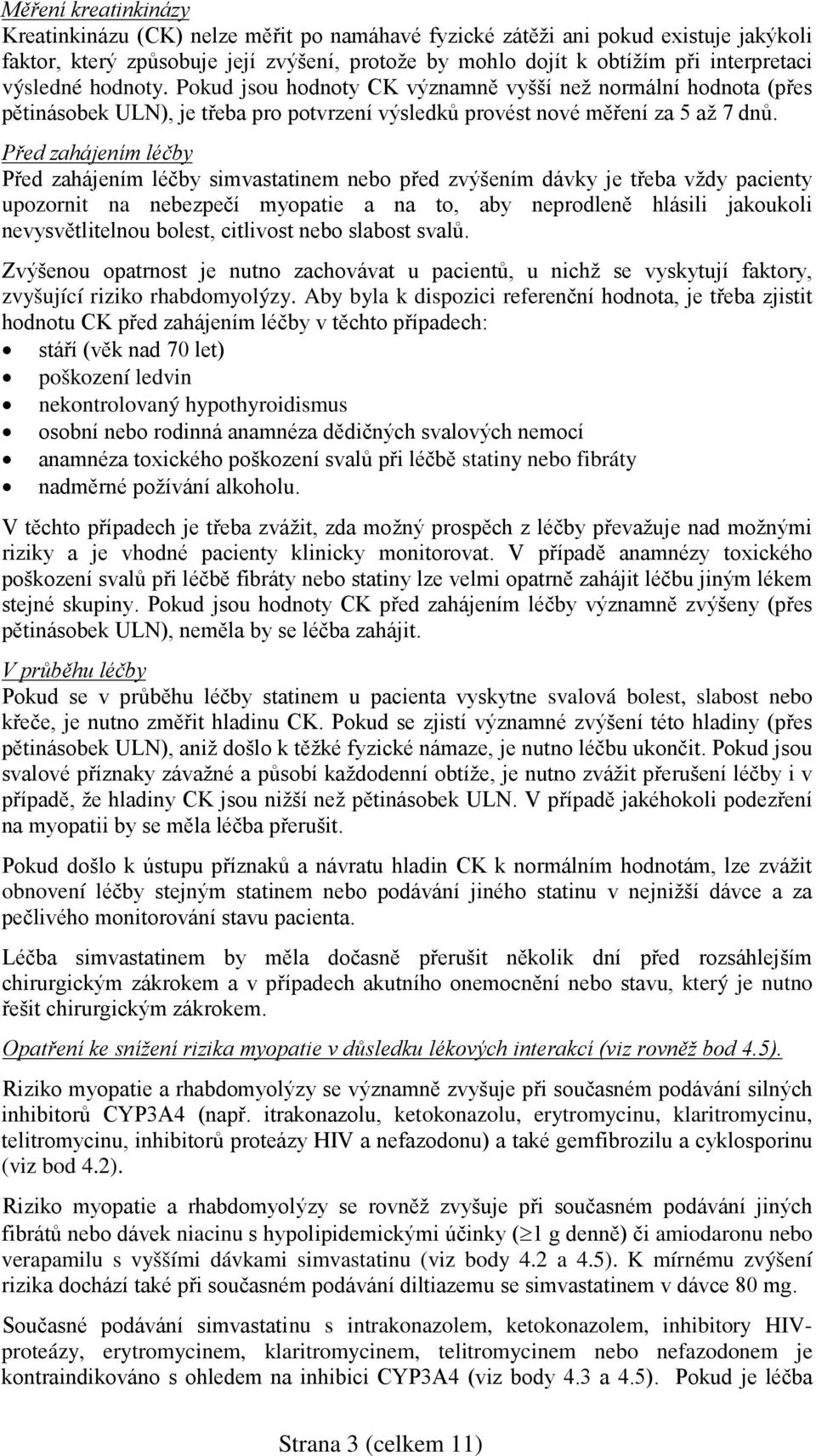 Před zahájením léčby Před zahájením léčby simvastatinem nebo před zvýšením dávky je třeba vždy pacienty upozornit na nebezpečí myopatie a na to, aby neprodleně hlásili jakoukoli nevysvětlitelnou