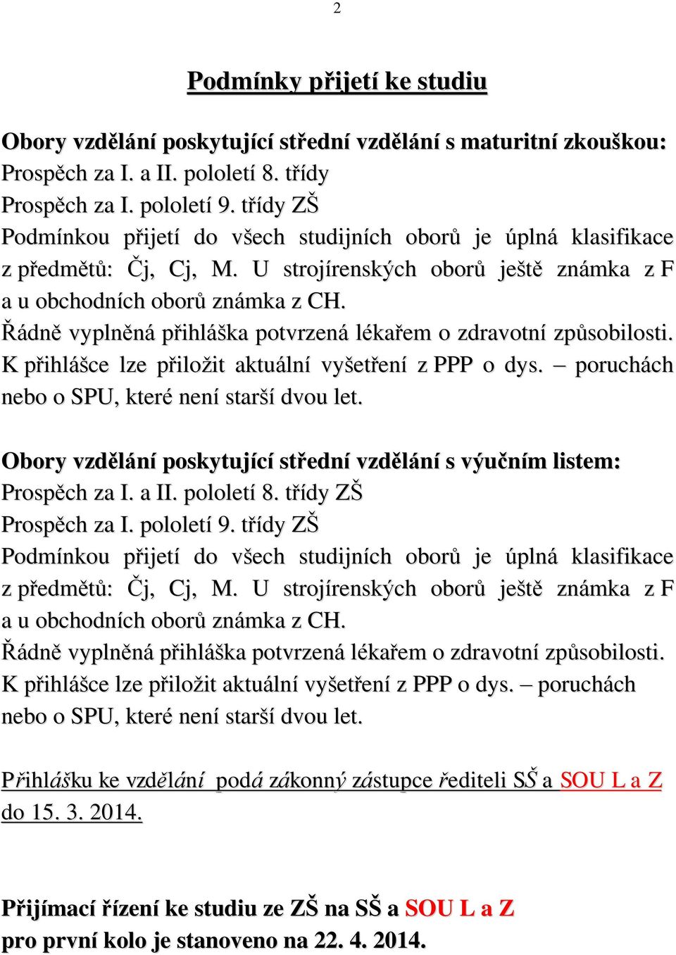 Řádně vyplněná přihláška potvrzená lékařem o zdravotní způsobilosti. K přihlášce lze přiložit aktuální vyšetření z PPP o dys. poruchách nebo o SPU, které není starší dvou let.