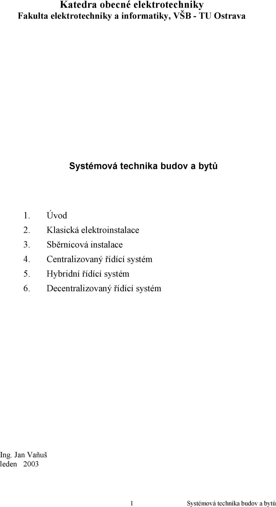 Sběrnicová instalace 4. Centralizovaný řídící systém 5. Hybridní řídící systém 6.