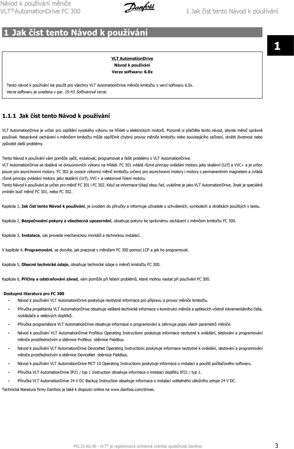 -43 Softwarová verze. 1.1.1 Jak číst tento Návod k používání VLT AutomationDrive je určen pro zajištění vysokého výkonu na hřídeli u elektrických motorů.