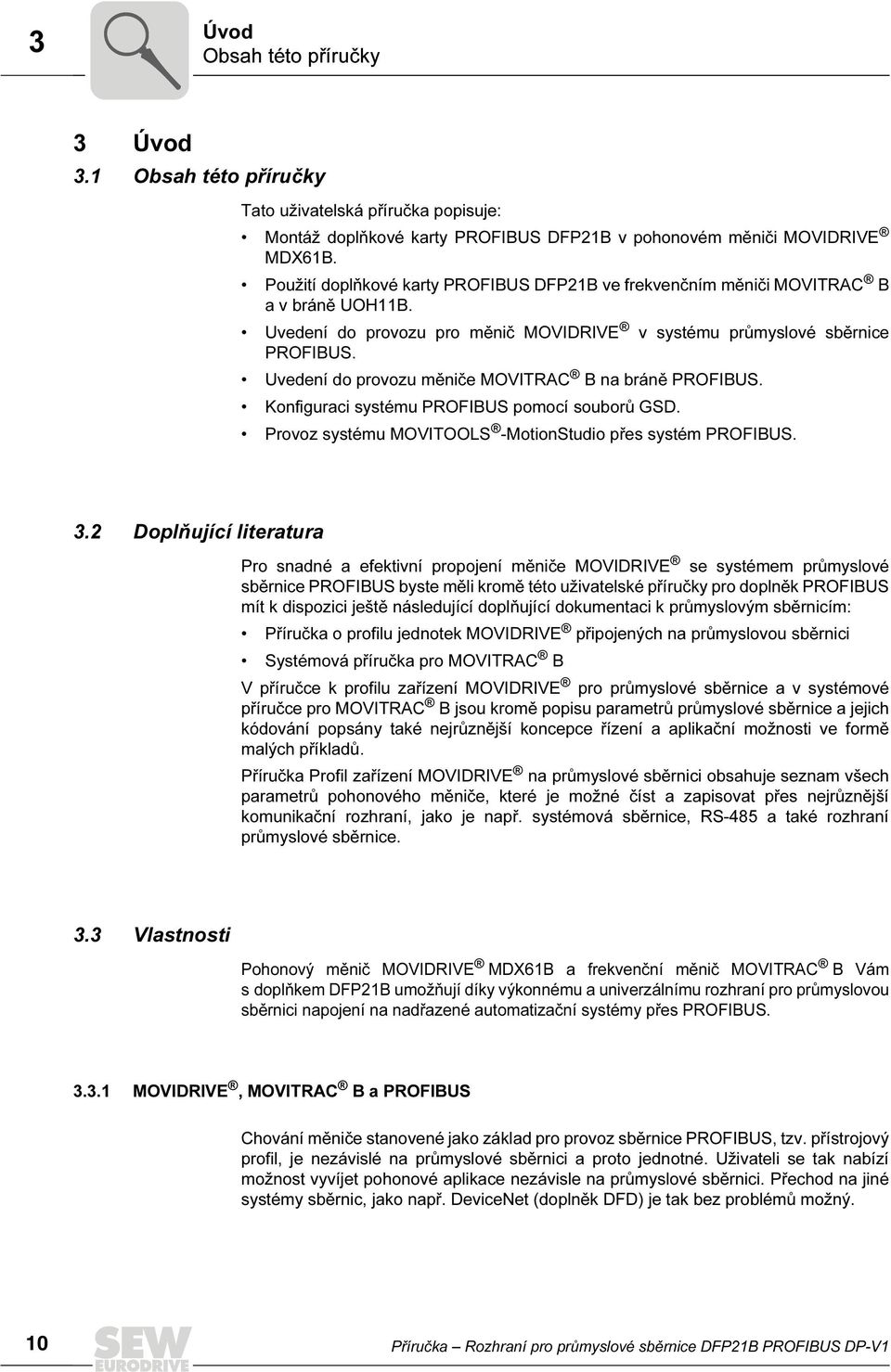 Uvedení do provozu měniče MOVITRAC B na bráně PROFIBUS. Konfiguraci systému PROFIBUS pomocí souborů GSD. Provoz systému MOVITOOLS -MotionStudio přes systém PROFIBUS. 3.