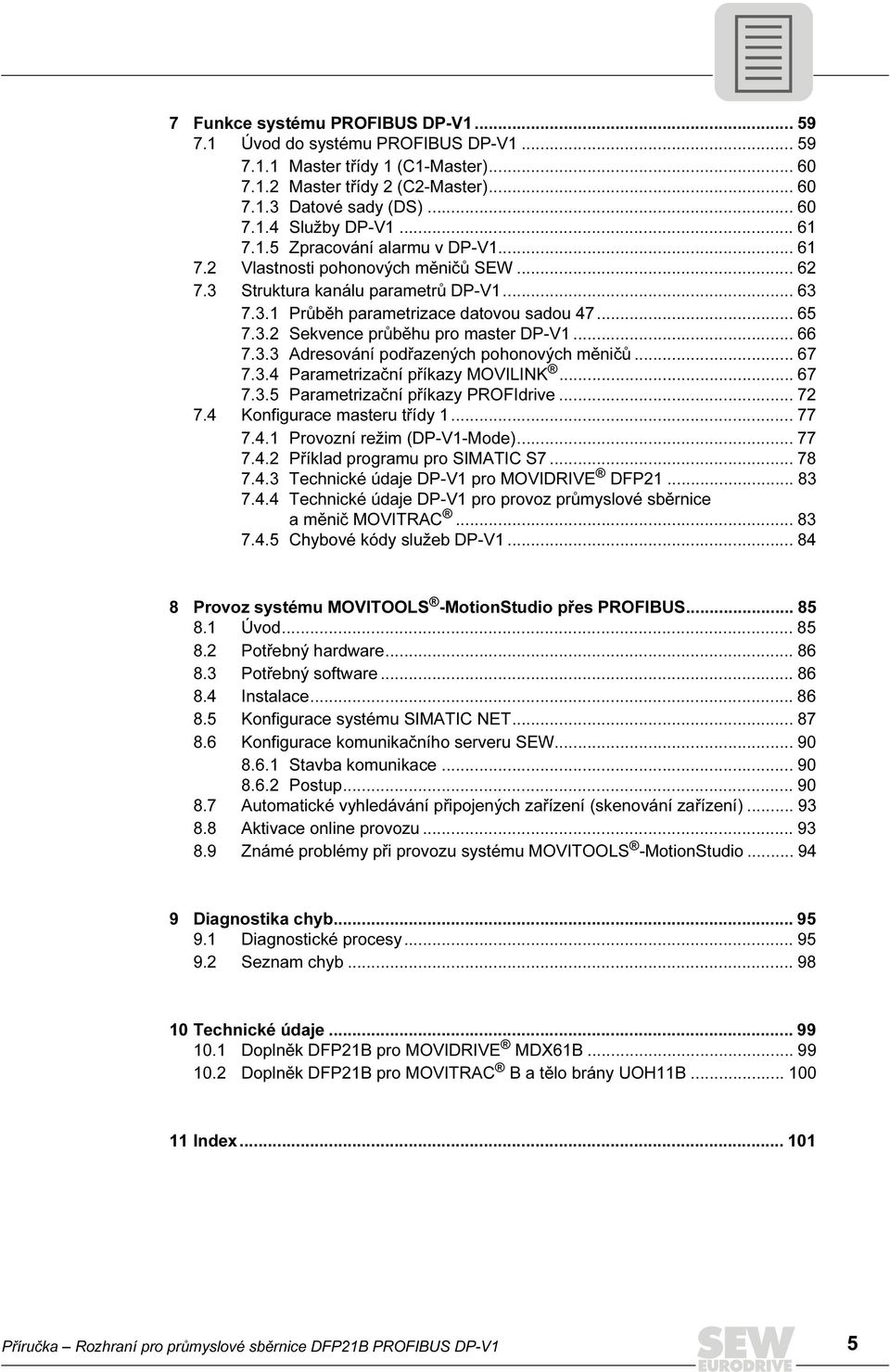 .. 66 7.3.3 Adresování podřazených pohonových měničů... 67 7.3.4 Parametrizační příkazy MOVILINK... 67 7.3.5 Parametrizační příkazy PROFIdrive... 72 7.4 Konfigurace masteru třídy 1... 77 7.4.1 Provozní režim (DP-V1-Mode).