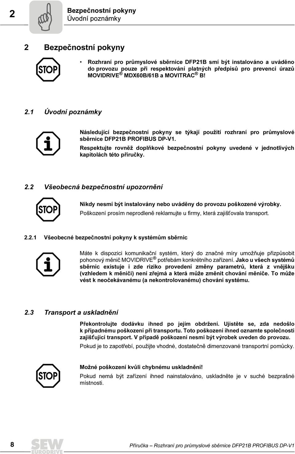 Respektujte rovněž doplňkové bezpečnostní pokyny uvedené v jednotlivých kapitolách této příručky. 2.