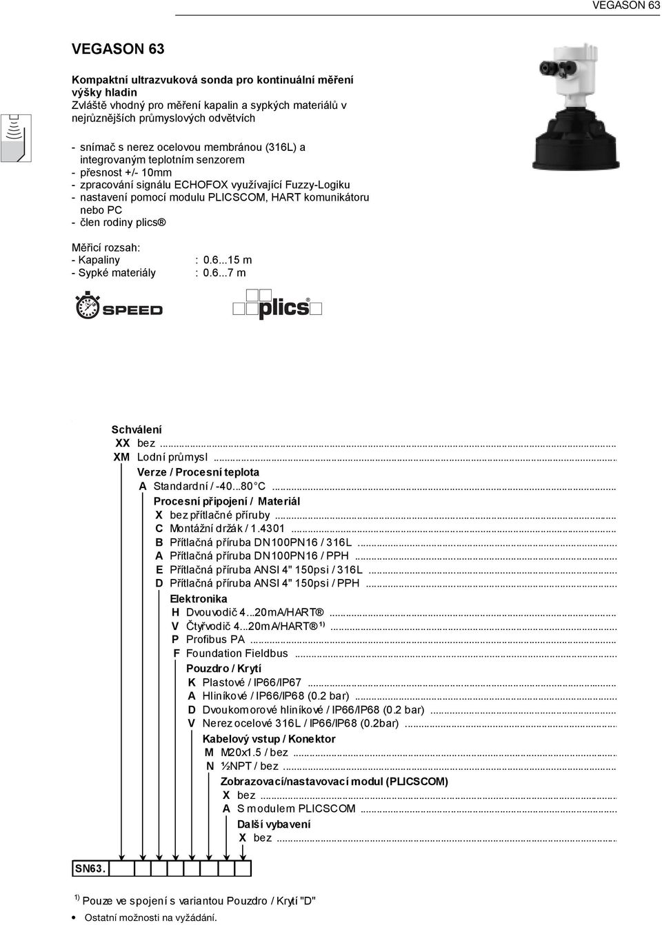 len rodiny plics M icí rozsah: - Kapaliny : 0.6...15 m - Sypké materiály : 0.6...7 m Schválení XX bez... XM Lodní pr mysl... Verze / Procesní teplota A Standardní / -40...80 C.