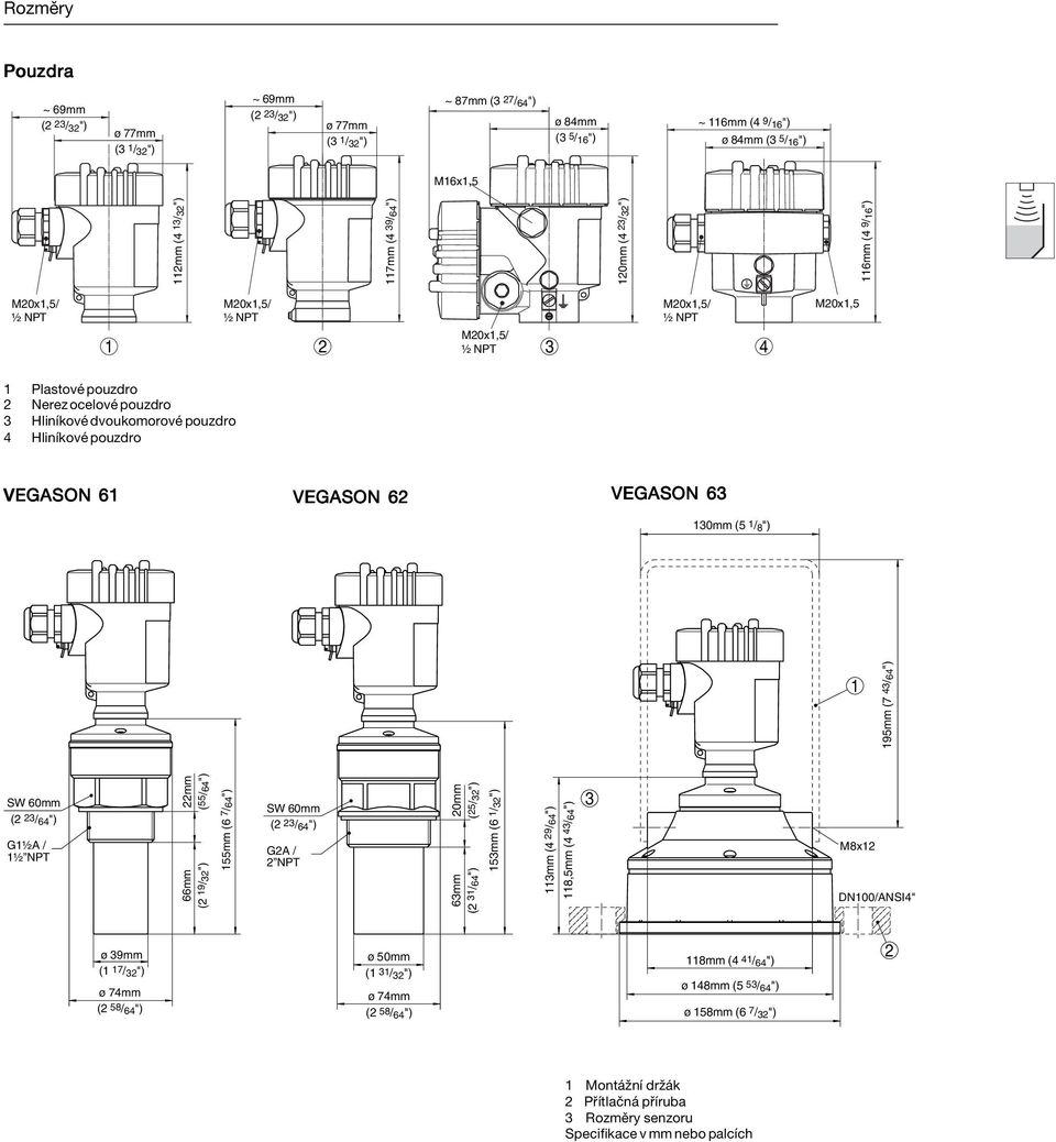 pouzdro 4 Hliníkové pouzdro VEGASON 61 VEGASON 62 VEGASON 63 130mm (5 1/ 8 ") 1 195mm (7 43/64") SW 60mm (2 23/ 64 ") G1½A / 1½ NPT 22mm (55/64") 66mm (2 19/32") 155mm (6 7/64") SW 60mm (2 23/ 64 ")