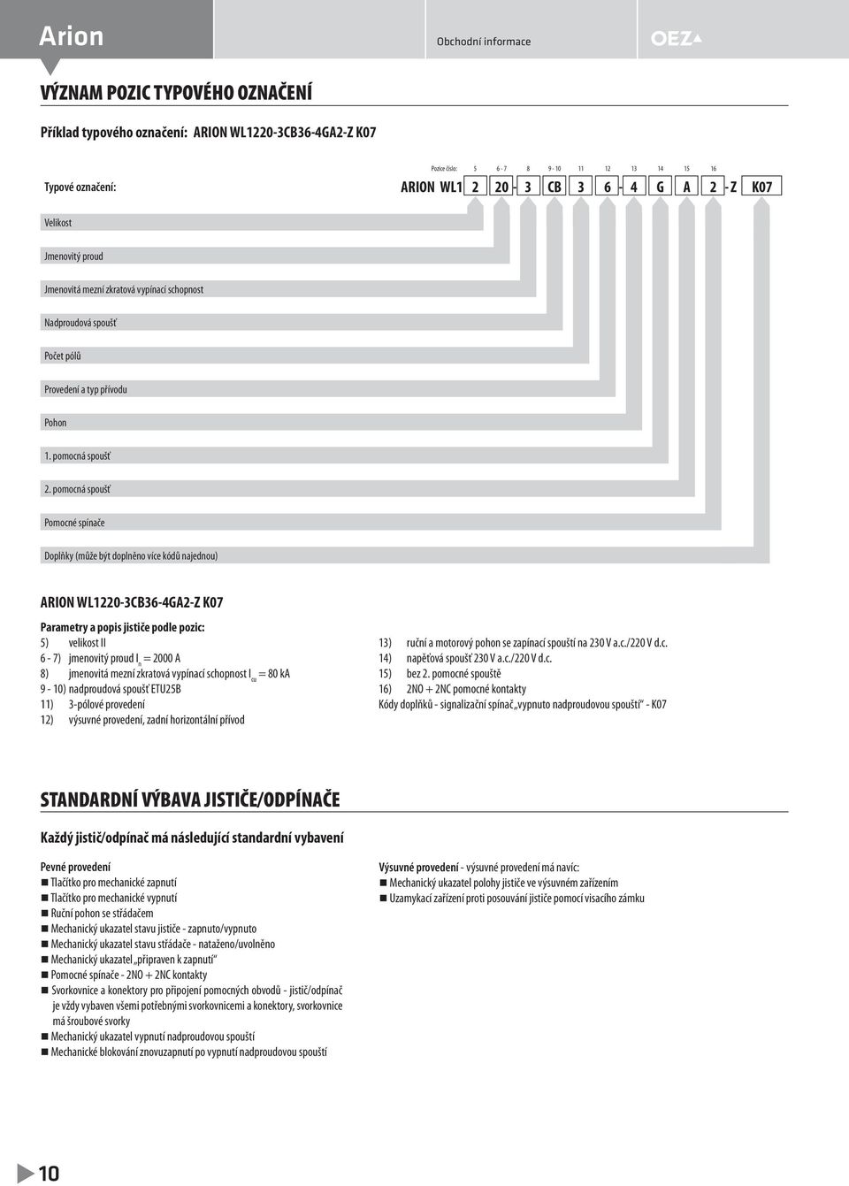 pomocná spoušť Pomocné spínače Doplňky (může být doplněno více kódů najednou) ARION WL1220-3CB36-4GA2-Z K07 Parametry a popis jističe podle pozic: 5) velikost II 6-7) jmenovitý proud I n = 2000 A 8)
