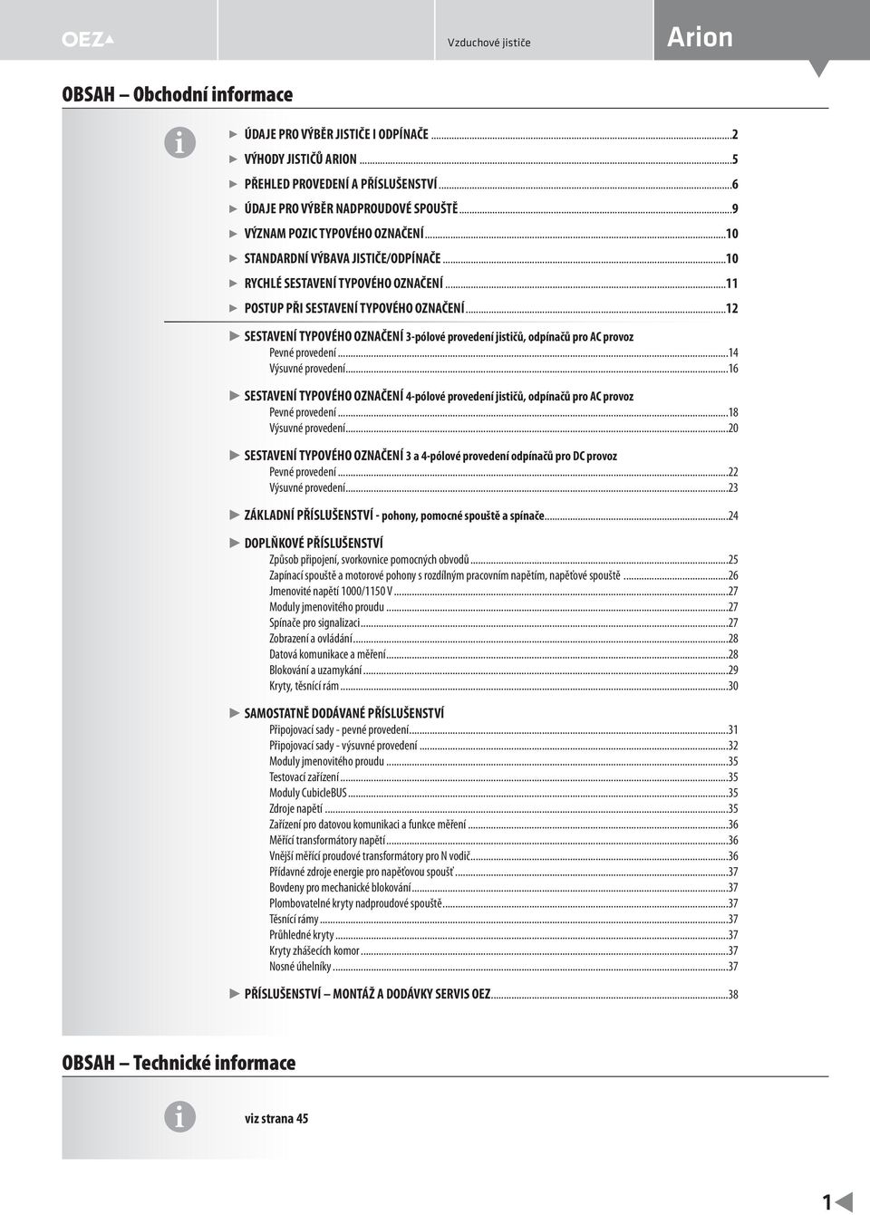 ..12 SESTAVENÍ TYPOVÉHO OZNAČENÍ 3-pólové provedení jističů, odpínačů pro AC provoz Pevné provedení...14 Výsuvné provedení.