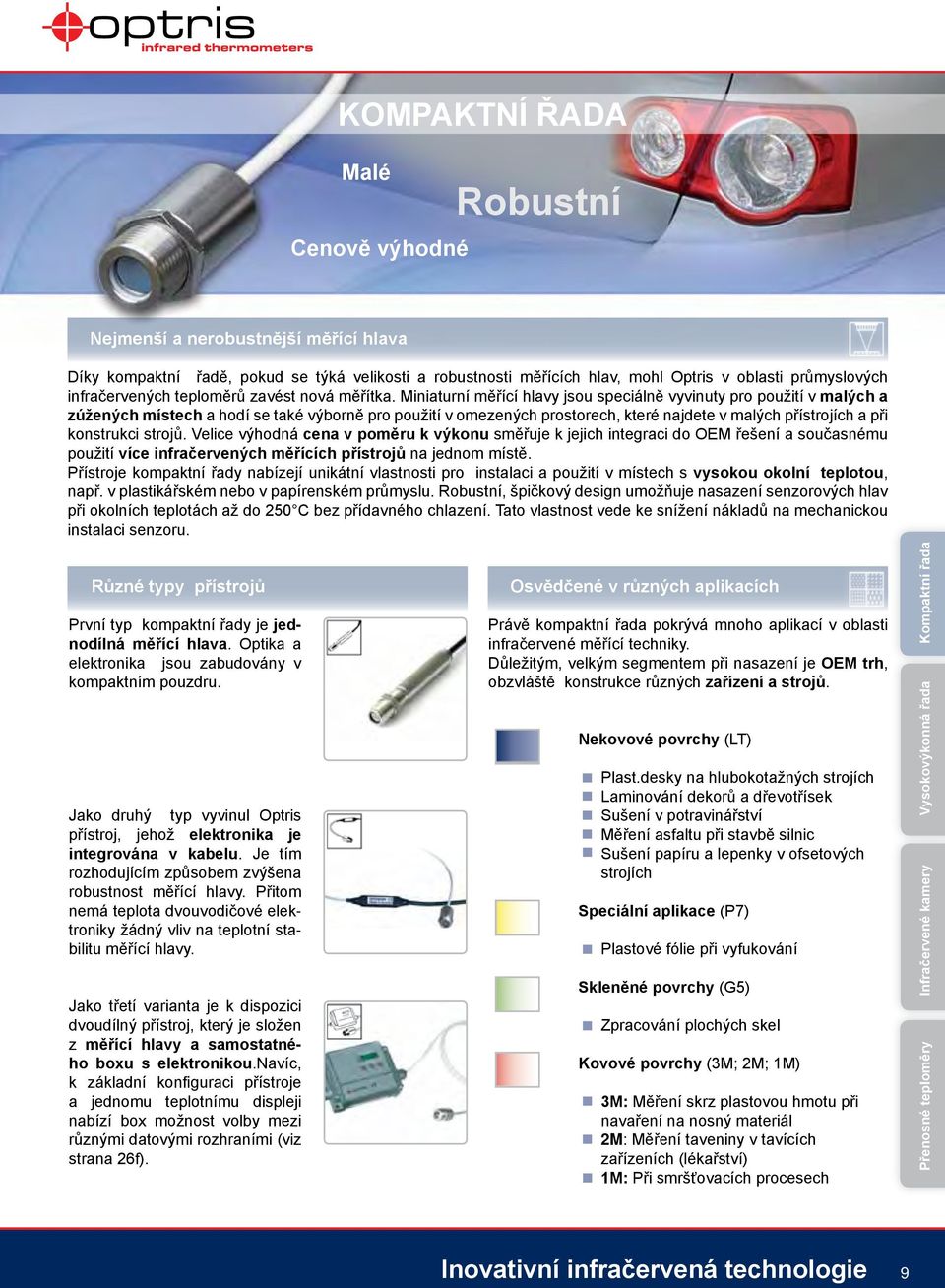 Miniaturní měřící hlavy jsou speciálně vyvinuty pro použití v malých a zúžených místech a hodí se také výborně pro použití v omezených prostorech, které najdete v malých přístrojích a při konstrukci