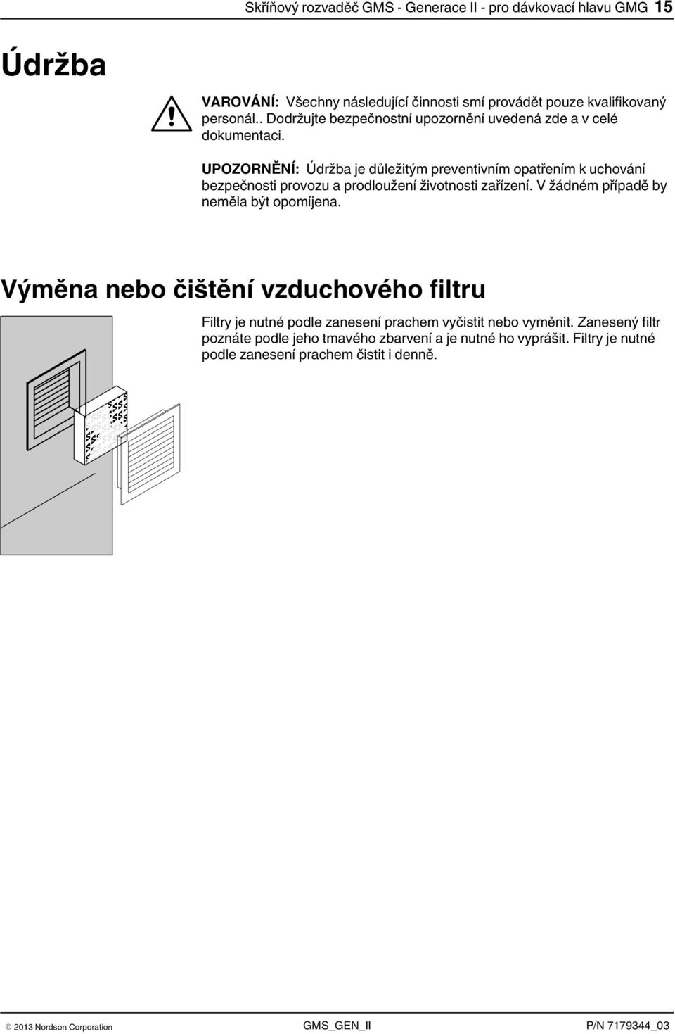 UPOZORNĚNÍ: Údržba je důležitým preventivním opatřením k uchování bezpečnosti provozu a prodloužení životnosti zařízení.