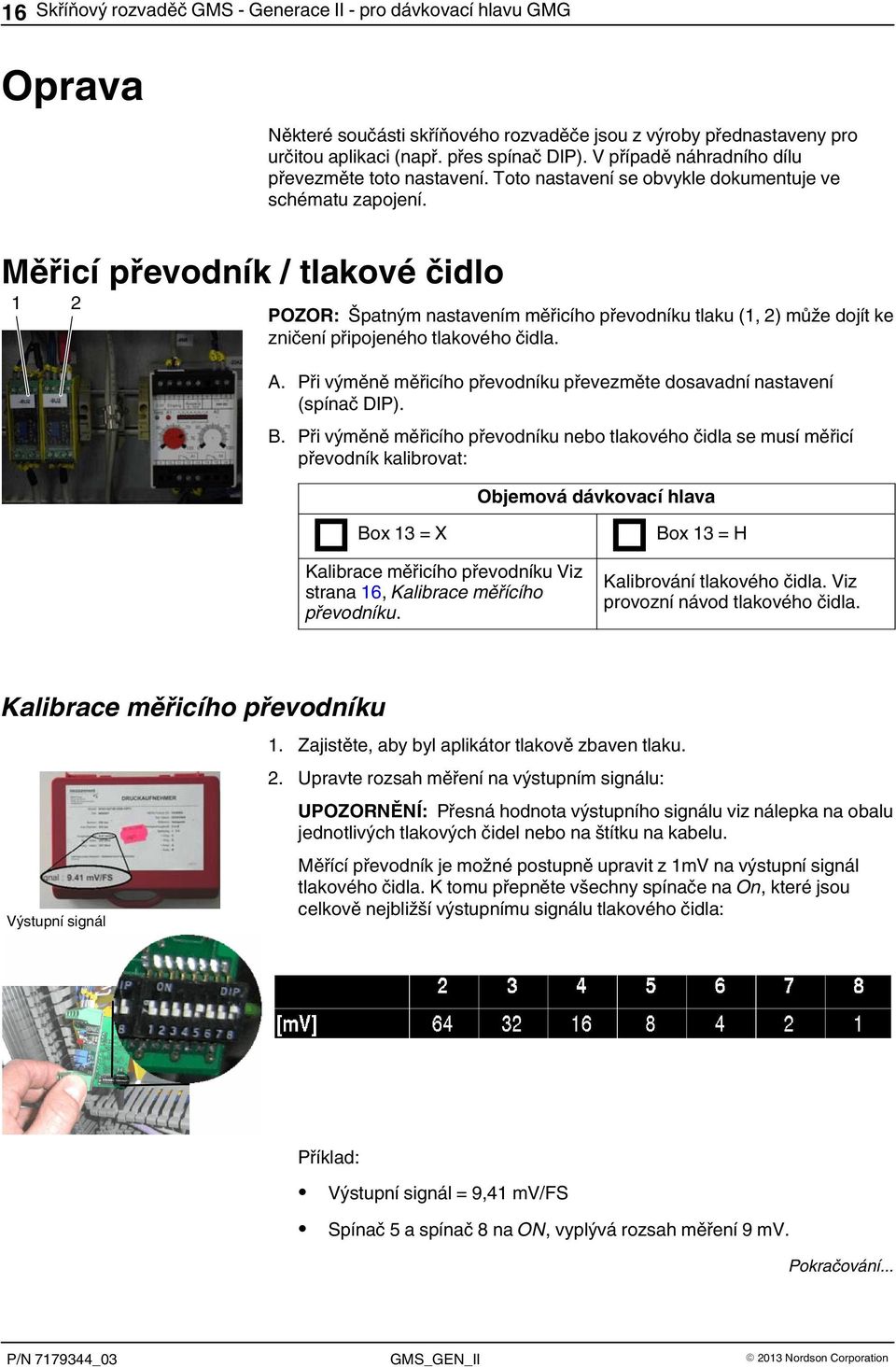 Měřicí převodník / tlakové čidlo 1 2 POZOR: Špatným nastavením měřicího převodníku tlaku (1, 2) může dojít ke zničení připojeného tlakového čidla. A.