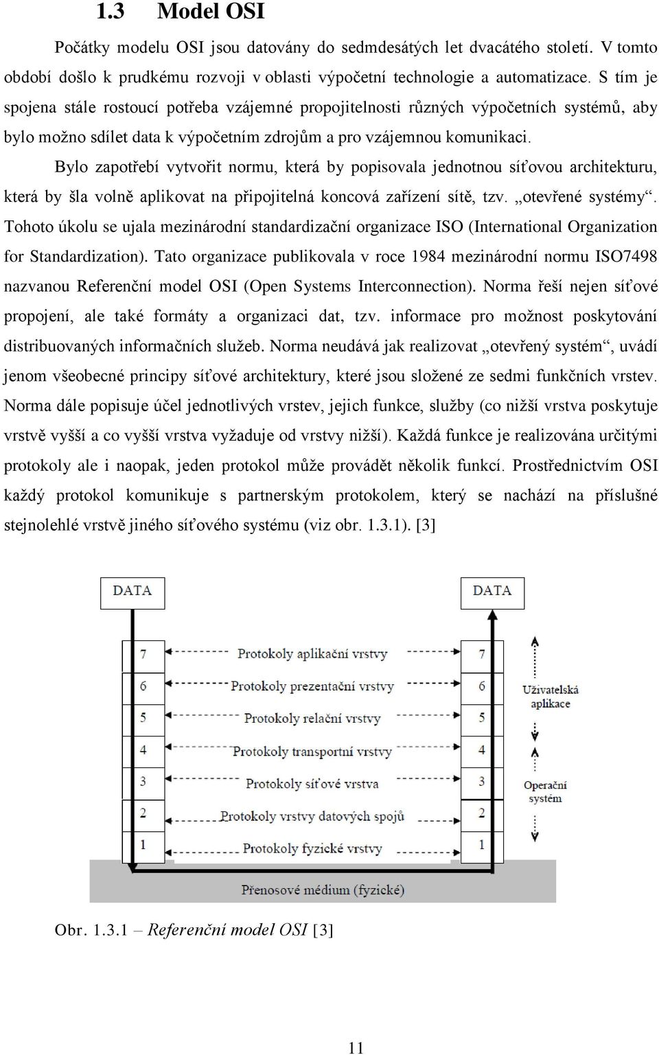 Bylo zapotřebí vytvořit normu, která by popisovala jednotnou síťovou architekturu, která by šla volně aplikovat na připojitelná koncová zařízení sítě, tzv. otevřené systémy.