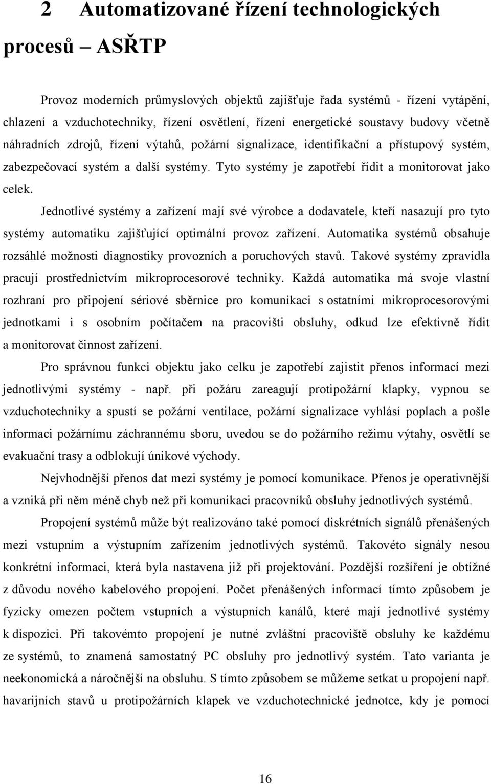 Tyto systémy je zapotřebí řídit a monitorovat jako celek. Jednotlivé systémy a zařízení mají své výrobce a dodavatele, kteří nasazují pro tyto systémy automatiku zajišťující optimální provoz zařízení.