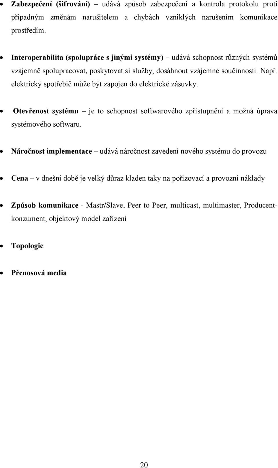 elektrický spotřebič může být zapojen do elektrické zásuvky. Otevřenost systému je to schopnost softwarového zpřístupnění a možná úprava systémového softwaru.