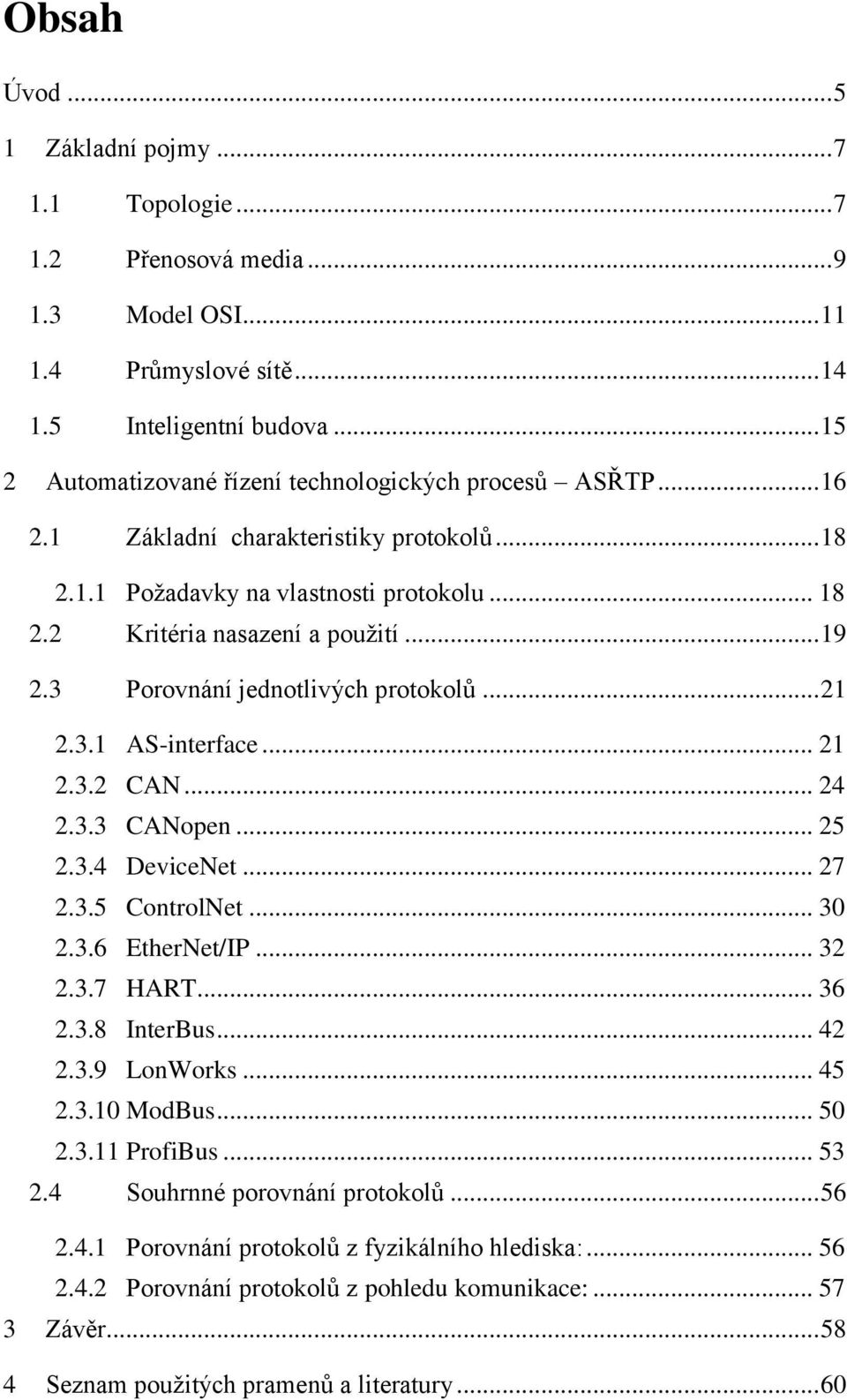 3 Porovnání jednotlivých protokolů... 21 2.3.1 AS-interface... 21 2.3.2 CAN... 24 2.3.3 CANopen... 25 2.3.4 DeviceNet... 27 2.3.5 ControlNet... 30 2.3.6 EtherNet/IP... 32 2.3.7 HART... 36 2.3.8 InterBus.