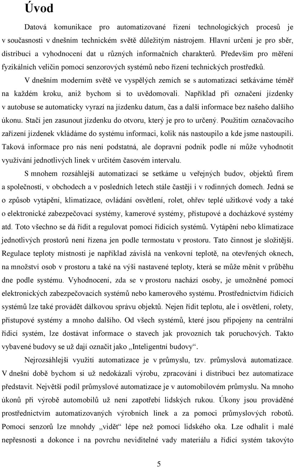 V dnešním moderním světě ve vyspělých zemích se s automatizací setkáváme téměř na každém kroku, aniž bychom si to uvědomovali.