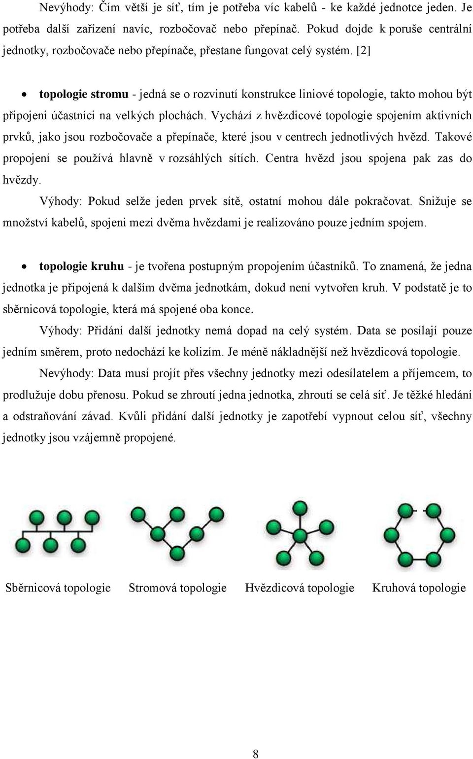 [2] topologie stromu - jedná se o rozvinutí konstrukce liniové topologie, takto mohou být připojeni účastníci na velkých plochách.