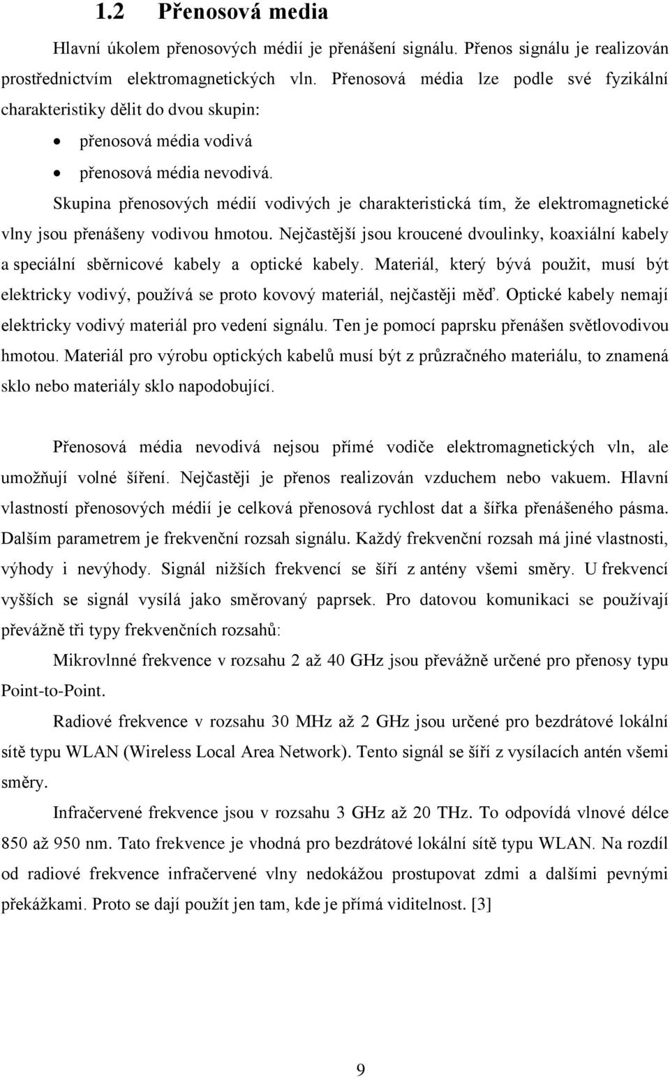 Skupina přenosových médií vodivých je charakteristická tím, že elektromagnetické vlny jsou přenášeny vodivou hmotou.