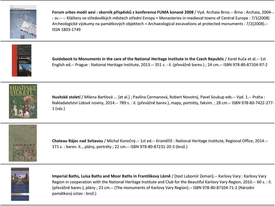 protected monuments : 7/2(2008).-- ISSN 1803-1749 Guidebook to Monuments in the care of the National Heritage Institute in the Czech Republic / Karel Kuča et al.-- 1st English ed.