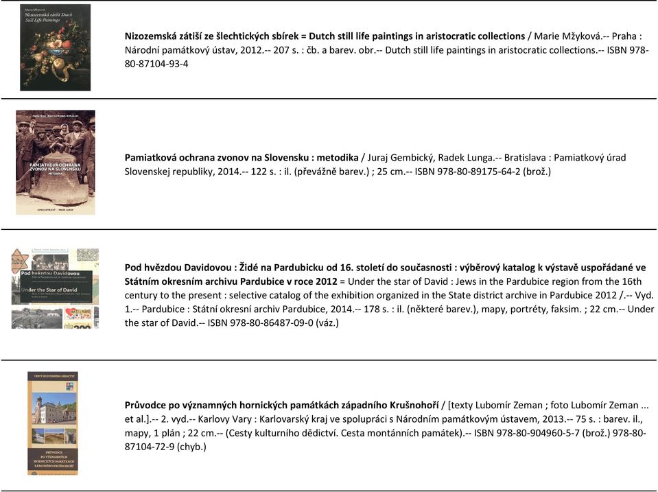 -- Bratislava : Pamiatkový úrad Slovenskej republiky, 2014.-- 122 s. : il. (převážně barev.) ; 25 cm.-- ISBN 978-80-89175-64-2 (brož.) Pod hvězdou Davidovou : Židé na Pardubicku od 16.