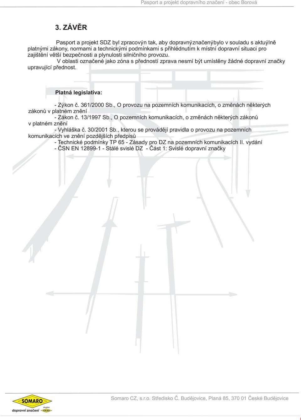 V oblasti oznaèené jako zóna s pøedností zprava nesmí být umístìny žádné dopravní znaèky upravující pøednost. Platná legislativa: - Z?kon è. 361/2000 Sb.