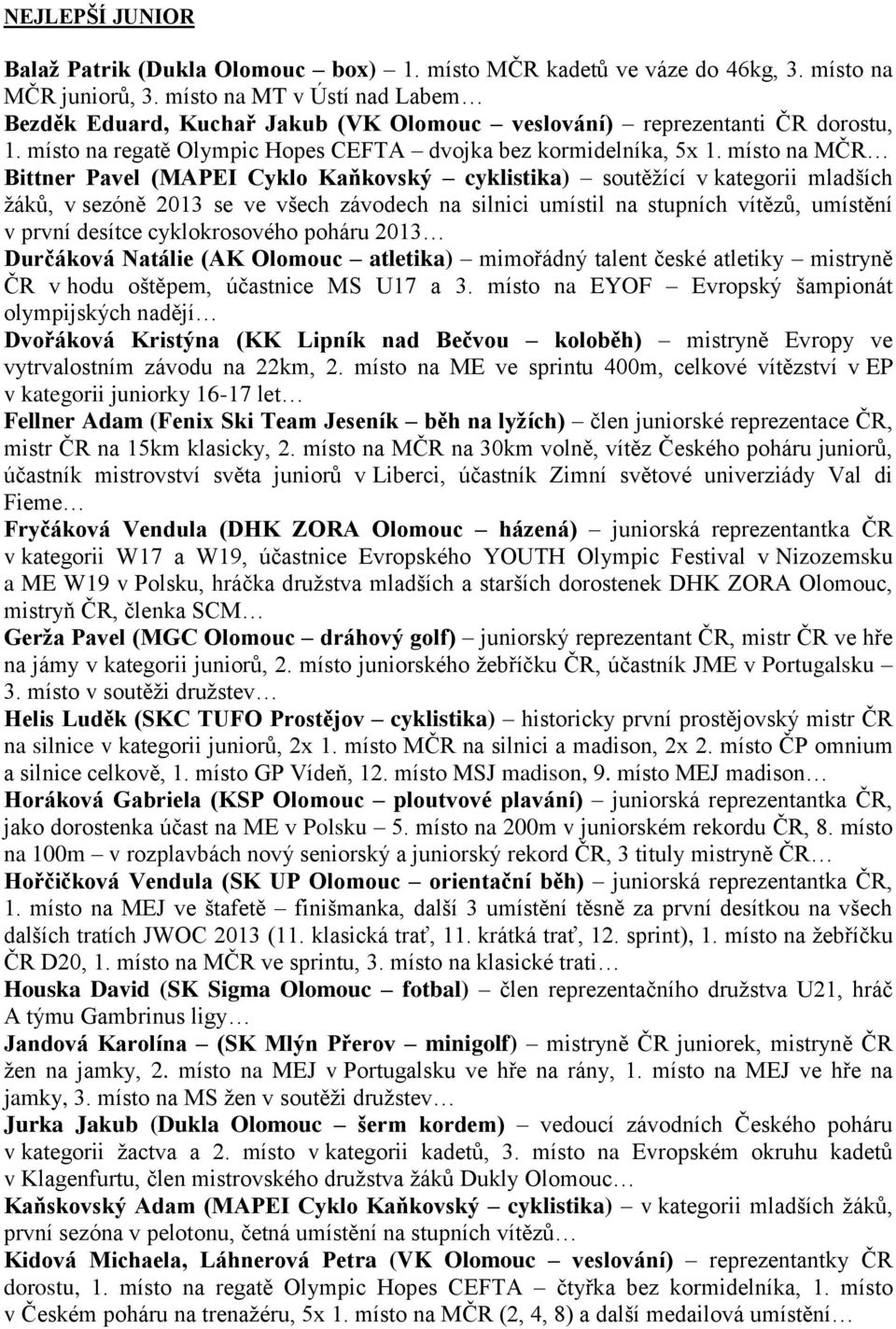 místo na MČR Bittner Pavel (MAPEI Cyklo Kaňkovský cyklistika) soutěžící v kategorii mladších žáků, v sezóně 2013 se ve všech závodech na silnici umístil na stupních vítězů, umístění v první desítce