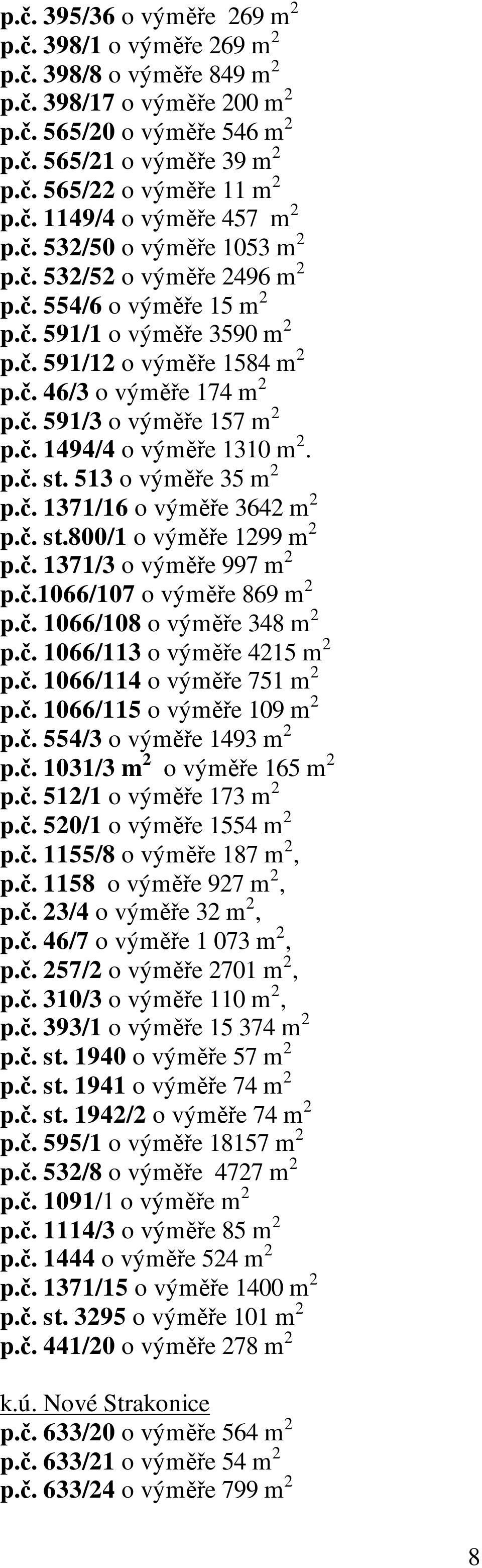 č. 591/3 o výměře 157 m 2 p.č. 1494/4 o výměře 1310 m 2. p.č. st. 513 o výměře 35 m 2 p.č. 1371/16 o výměře 3642 m 2 p.č. st.800/1 o výměře 1299 m 2 p.č. 1371/3 o výměře 997 m 2 p.č.1066/107 o výměře 869 m 2 p.