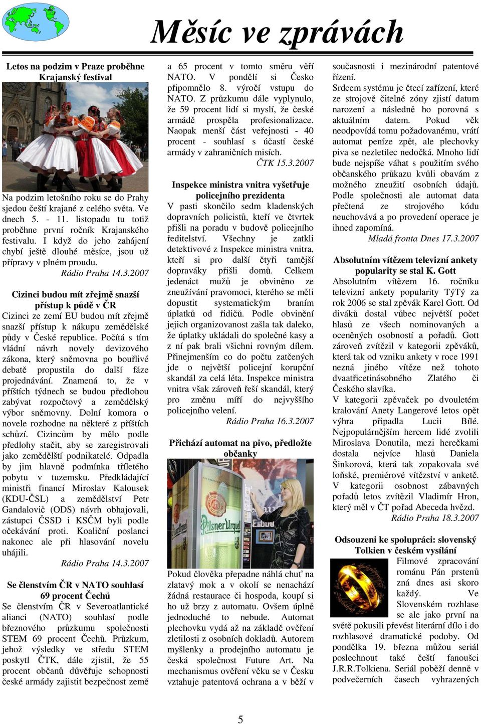 2007 Cizinci budou mít zřejmě snazší přístup k půdě v ČR Cizinci ze zemí EU budou mít zřejmě snazší přístup k nákupu zemědělské půdy v České republice.