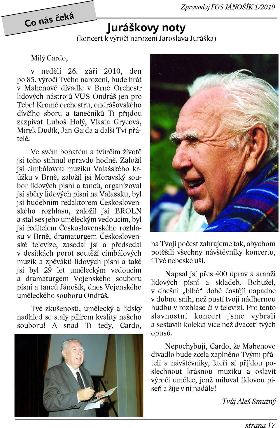 Kromě orchestru, ondrášovského dívčího sboru a tanečníků Ti přijdou zazpívat Luboš Holý, Vlasta Grycová, Mirek Dudík, Jan Gajda a další Tví přátelé.