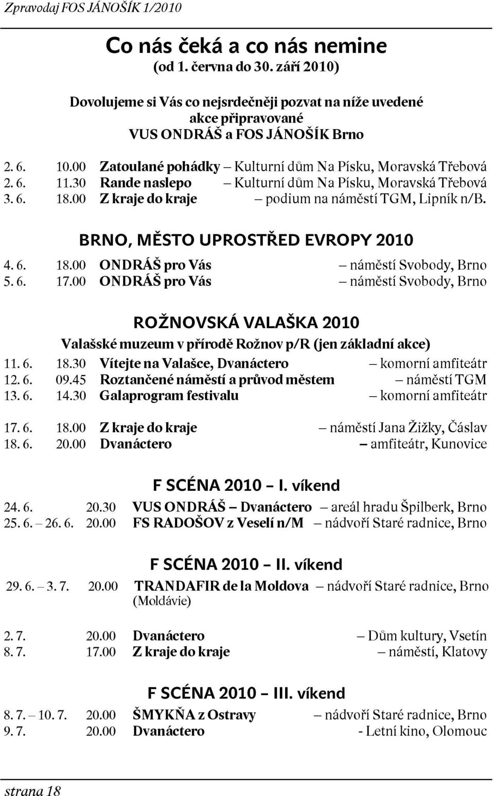 BRNO, MĚSTO UPROSTŘED EVROPY 2010 4. 6. 18.00 ONDRÁŠ pro Vás náměstí Svobody, Brno 5. 6. 17.