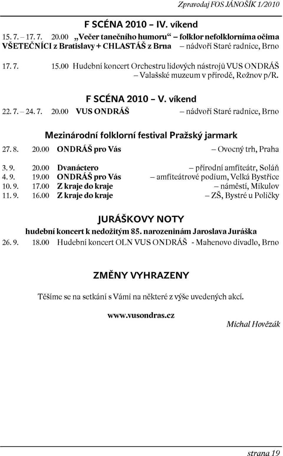 9. 19.00 ONDRÁŠ pro Vás amfiteátrové podium, Velká Bystřice 10. 9. 17.00 Z kraje do kraje náměstí, Mikulov 11. 9. 16.